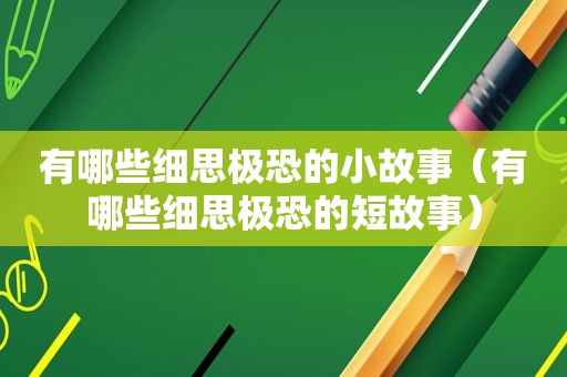 有哪些细思极恐的小故事（有哪些细思极恐的短故事）