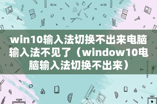 win10输入法切换不出来电脑输入法不见了（window10电脑输入法切换不出来）