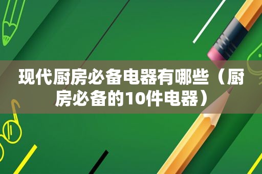 现代厨房必备电器有哪些（厨房必备的10件电器）