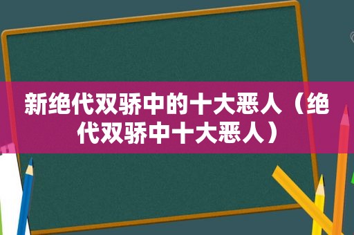 新绝代双骄中的十大恶人（绝代双骄中十大恶人）