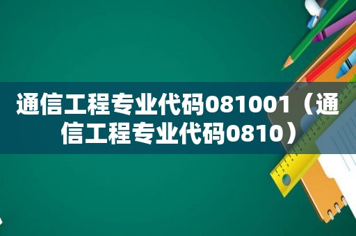 通信工程专业代码081001（通信工程专业代码0810）