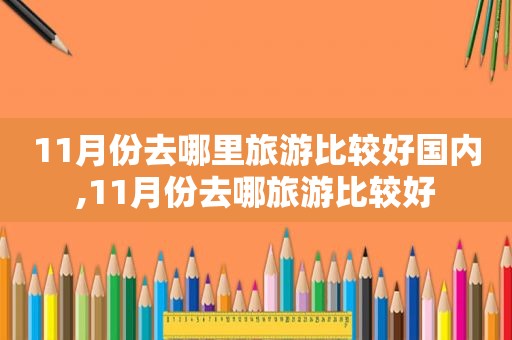 11月份去哪里旅游比较好国内,11月份去哪旅游比较好