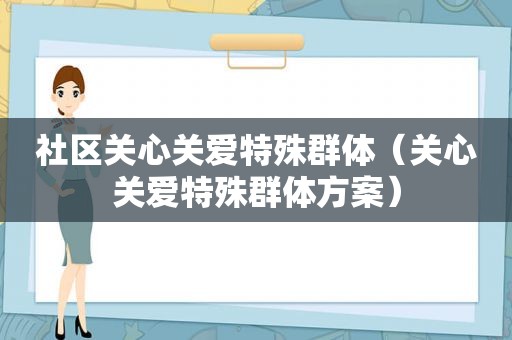 社区关心关爱特殊群体（关心关爱特殊群体方案）