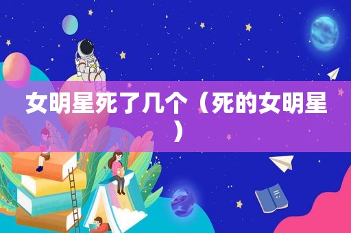 女明星死了几个（死的女明星）