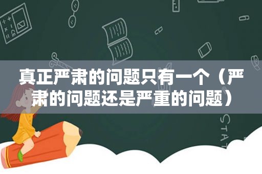 真正严肃的问题只有一个（严肃的问题还是严重的问题）