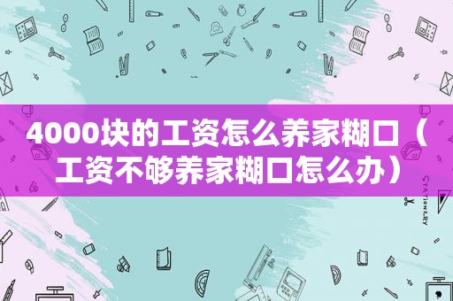 4000块的工资怎么养家糊口（工资不够养家糊口怎么办）