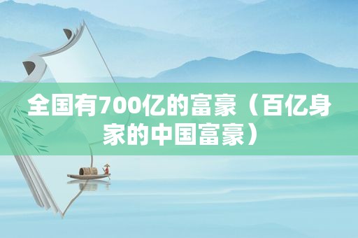 全国有700亿的富豪（百亿身家的中国富豪）