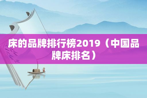 床的品牌排行榜2019（中国品牌床排名）