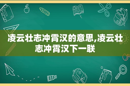 凌云壮志冲霄汉的意思,凌云壮志冲霄汉下一联