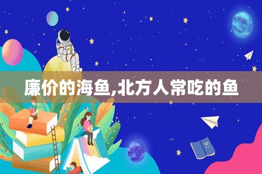 廉价的海鱼,北方人常吃的鱼