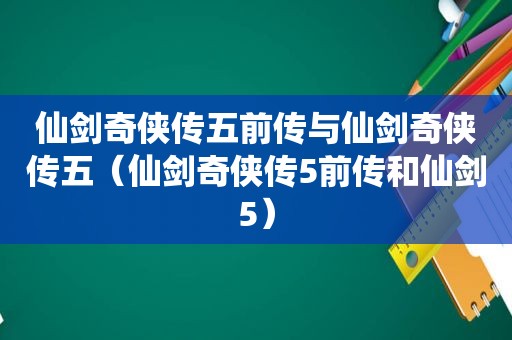 仙剑奇侠传五前传与仙剑奇侠传五（仙剑奇侠传5前传和仙剑5）