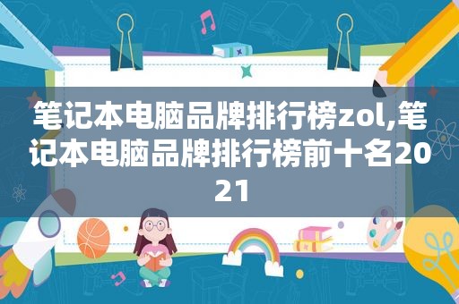 笔记本电脑品牌排行榜zol,笔记本电脑品牌排行榜前十名2021