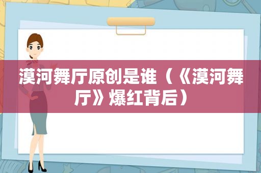 漠河舞厅原创是谁（《漠河舞厅》爆红背后）