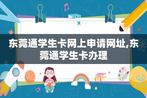 东莞通学生卡网上申请网址,东莞通学生卡办理