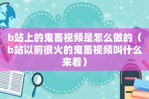 b站上的鬼畜视频是怎么做的（b站以前很火的鬼畜视频叫什么来着）