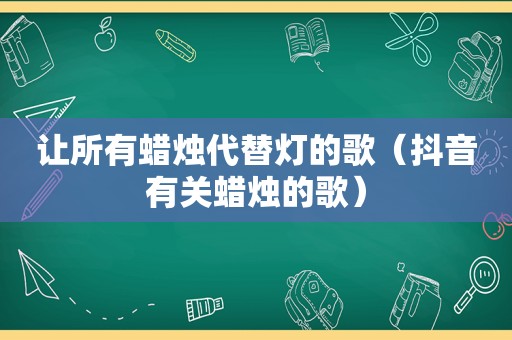 让所有蜡烛代替灯的歌（抖音有关蜡烛的歌）