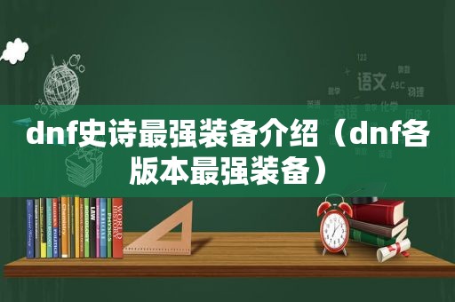 dnf史诗最强装备介绍（dnf各版本最强装备）