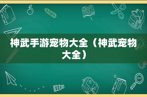 神武手游宠物大全（神武宠物大全）