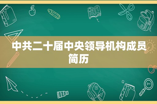  *** 二十届 *** 机构成员简历