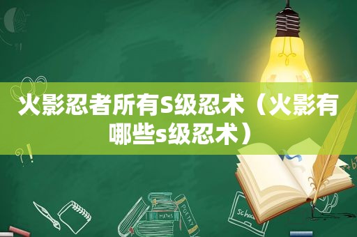 火影忍者所有S级忍术（火影有哪些s级忍术）