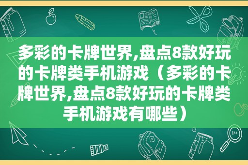 多彩的卡牌世界,盘点8款好玩的卡牌类手机游戏（多彩的卡牌世界,盘点8款好玩的卡牌类手机游戏有哪些）