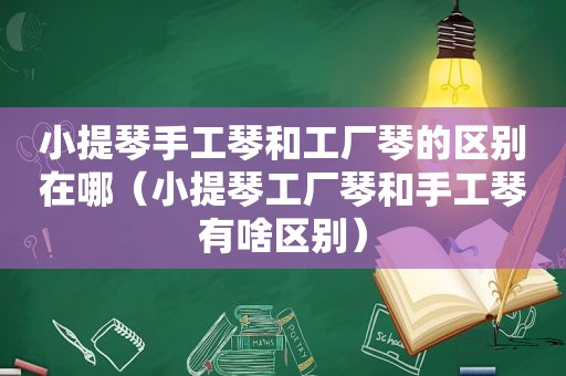 小提琴手工琴和工厂琴的区别在哪（小提琴工厂琴和手工琴有啥区别）