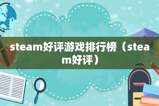 steam好评游戏排行榜（steam好评）