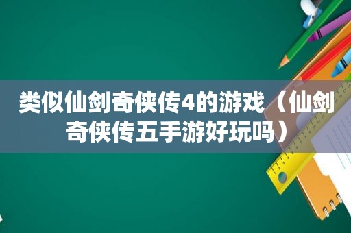 类似仙剑奇侠传4的游戏（仙剑奇侠传五手游好玩吗）