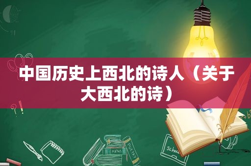 中国历史上西北的诗人（关于大西北的诗）