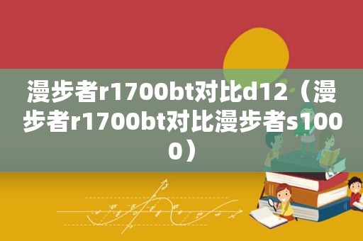 漫步者r1700bt对比d12（漫步者r1700bt对比漫步者s1000）