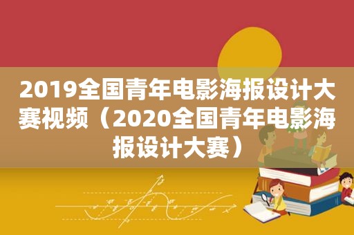 2019全国青年电影海报设计大赛视频（2020全国青年电影海报设计大赛）