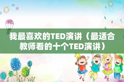 我最喜欢的TED演讲（最适合教师看的十个TED演讲）