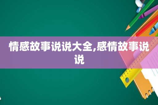 情感故事说说大全,感情故事说说