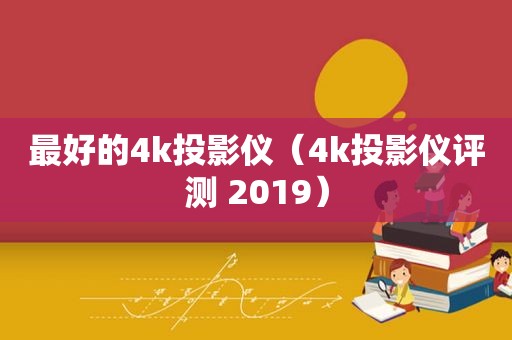 最好的4k投影仪（4k投影仪评测 2019）