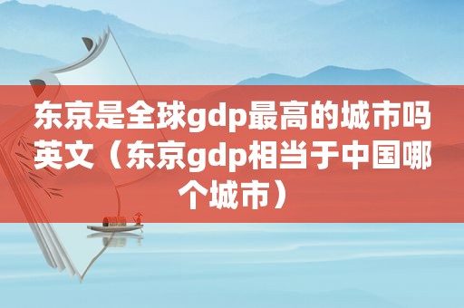 东京是全球gdp最高的城市吗英文（东京gdp相当于中国哪个城市）