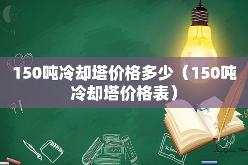 150吨冷却塔价格多少（150吨冷却塔价格表）