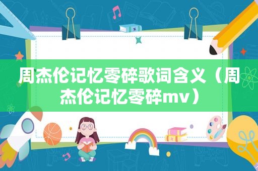 周杰伦记忆零碎歌词含义（周杰伦记忆零碎mv）