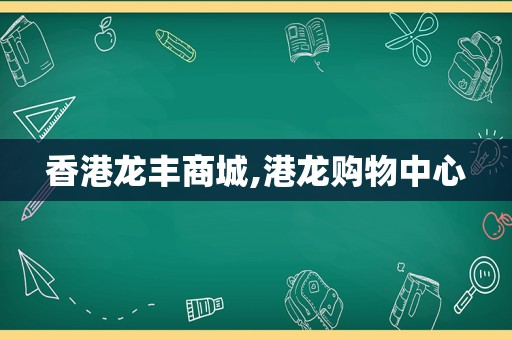 香港龙丰商城,港龙购物中心