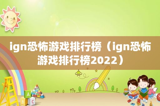 ign恐怖游戏排行榜（ign恐怖游戏排行榜2022）