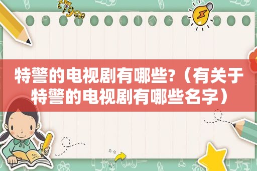 特警的电视剧有哪些?（有关于特警的电视剧有哪些名字）