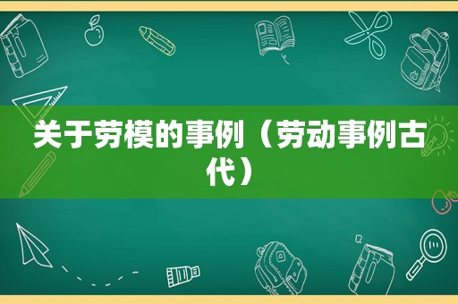 关于劳模的事例（劳动事例古代）