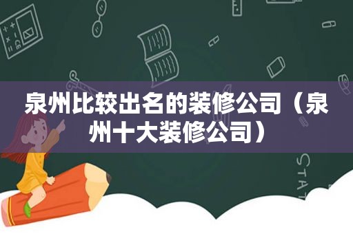 泉州比较出名的装修公司（泉州十大装修公司）