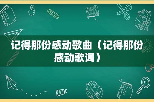 记得那份感动歌曲（记得那份感动歌词）