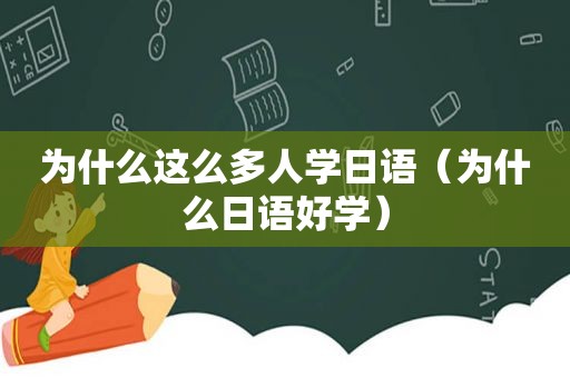 为什么这么多人学日语（为什么日语好学）