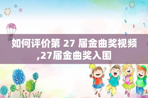 如何评价第 27 届金曲奖视频,27届金曲奖入围