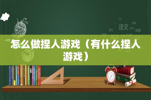 怎么做捏人游戏（有什么捏人游戏）