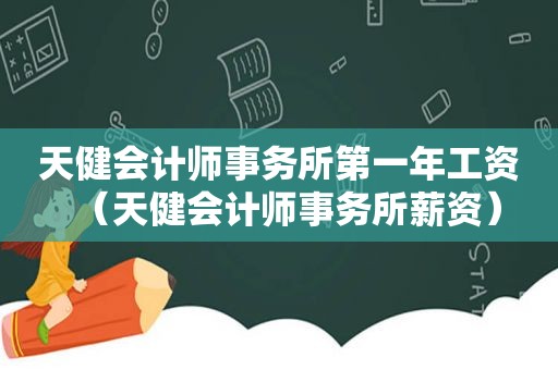 天健会计师事务所第一年工资（天健会计师事务所薪资）