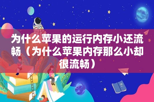 为什么苹果的运行内存小还流畅（为什么苹果内存那么小却很流畅）