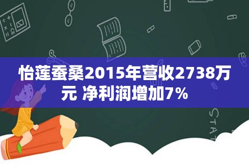 怡莲蚕桑2015年营收2738万元 净利润增加7%