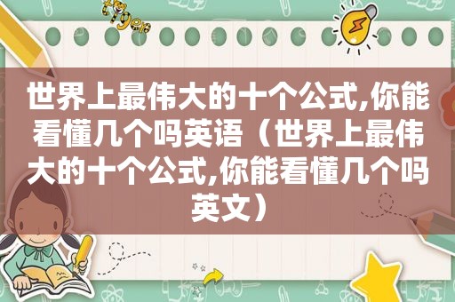 世界上最伟大的十个公式,你能看懂几个吗英语（世界上最伟大的十个公式,你能看懂几个吗英文）